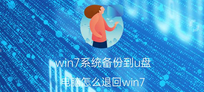 win7系统备份到u盘 电脑怎么退回win7？